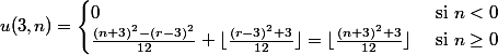u(3,n) = \begin{cases} 0 & \text{ si } n < 0 \\ \frac{(n+3)^2-(r-3)^2}{12} + \lfloor \frac{(r-3)^2+3}{12} \rfloor = \lfloor \frac{(n+3)^2+3}{12} \rfloor & \text{ si } n \ge 0 \end{cases}
